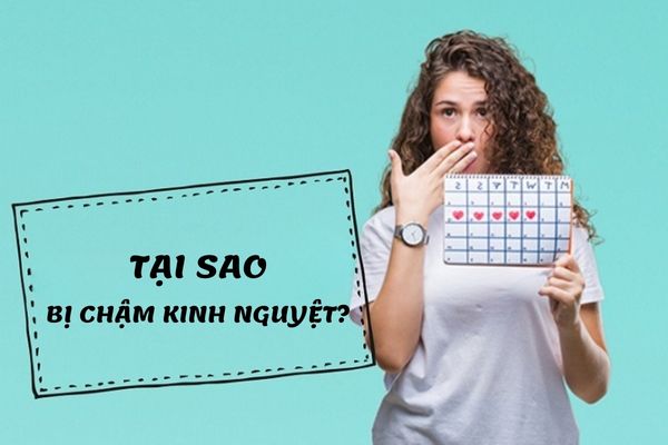 Tại sao bị chậm kinh nguyệt? Cách xử trí hiệu quả và an toàn nhất