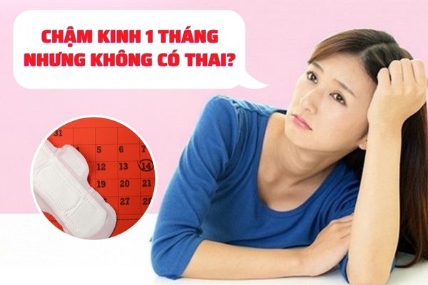 Lý do chậm kinh 1 tháng nhưng không có thai?