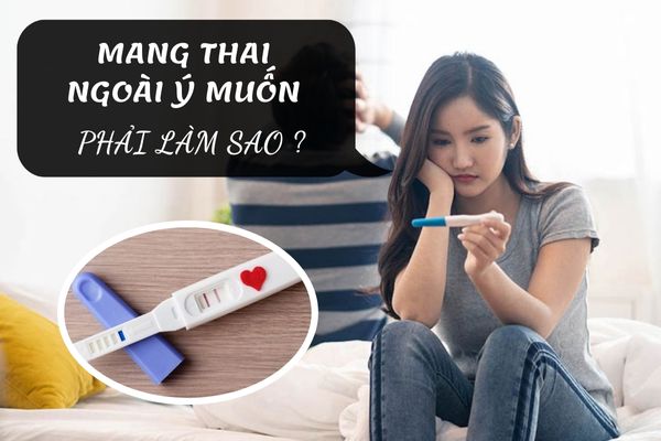 Lỡ mang thai ngoài ý muốn cần phải làm sao?